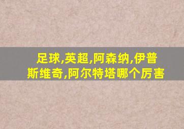 足球,英超,阿森纳,伊普斯维奇,阿尔特塔哪个厉害