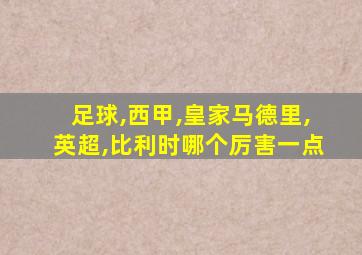 足球,西甲,皇家马德里,英超,比利时哪个厉害一点