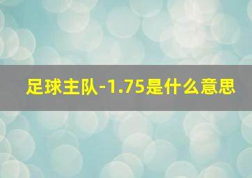 足球主队-1.75是什么意思