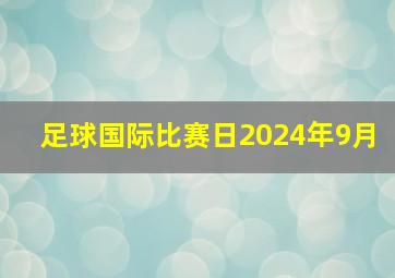 足球国际比赛日2024年9月