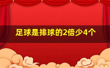 足球是排球的2倍少4个