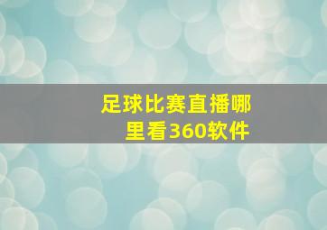 足球比赛直播哪里看360软件