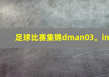 足球比赛集锦dman03。in