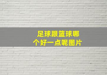 足球跟篮球哪个好一点呢图片