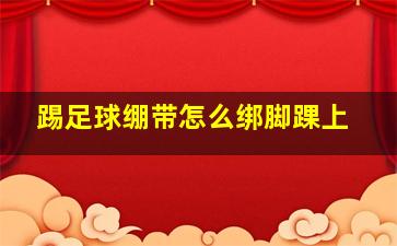 踢足球绷带怎么绑脚踝上