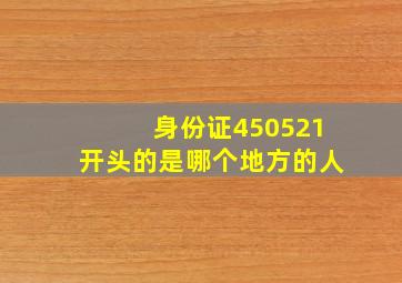 身份证450521开头的是哪个地方的人