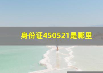 身份证450521是哪里