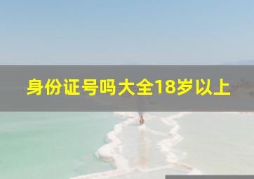 身份证号吗大全18岁以上