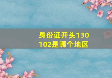 身份证开头130102是哪个地区