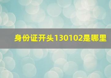 身份证开头130102是哪里