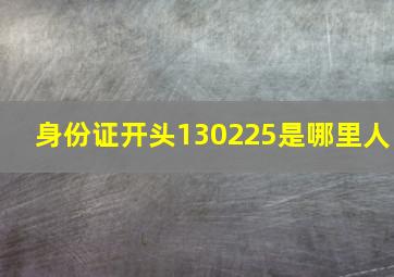 身份证开头130225是哪里人