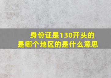 身份证是130开头的是哪个地区的是什么意思