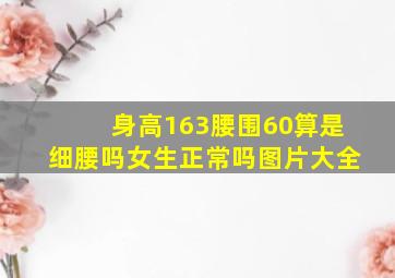 身高163腰围60算是细腰吗女生正常吗图片大全