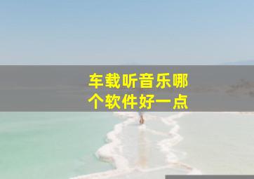 车载听音乐哪个软件好一点