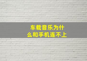 车载音乐为什么和手机连不上