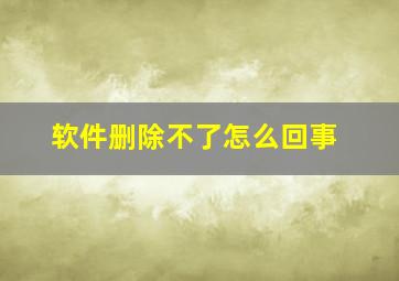 软件删除不了怎么回事