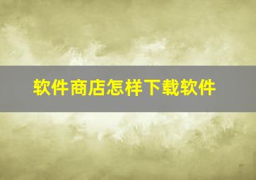 软件商店怎样下载软件