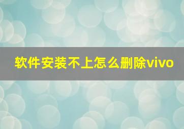 软件安装不上怎么删除vivo