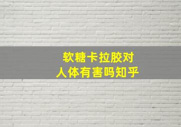 软糖卡拉胶对人体有害吗知乎