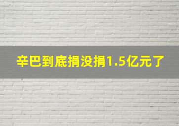 辛巴到底捐没捐1.5亿元了