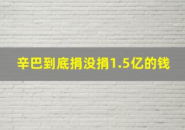 辛巴到底捐没捐1.5亿的钱