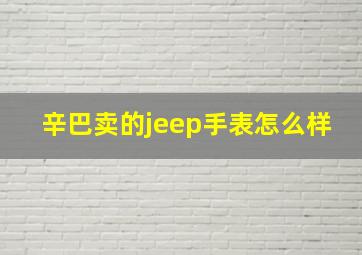 辛巴卖的jeep手表怎么样