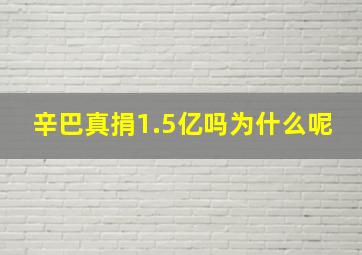 辛巴真捐1.5亿吗为什么呢