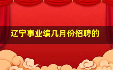 辽宁事业编几月份招聘的