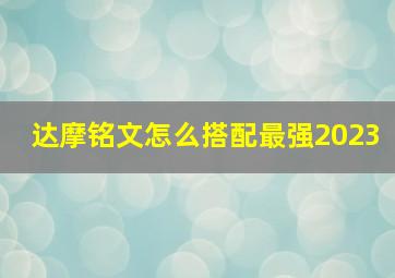 达摩铭文怎么搭配最强2023