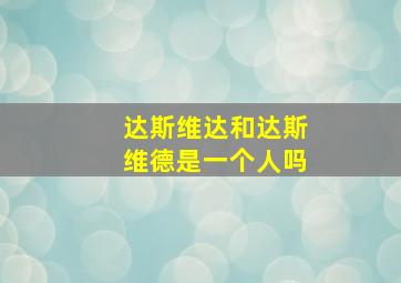 达斯维达和达斯维德是一个人吗