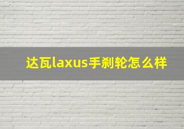 达瓦laxus手刹轮怎么样