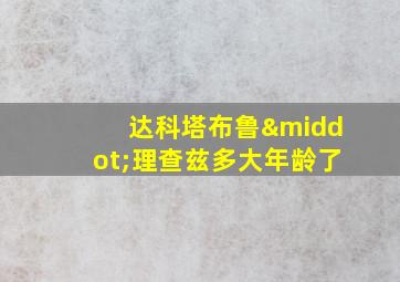 达科塔布鲁·理查兹多大年龄了