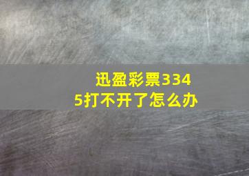 迅盈彩票3345打不开了怎么办