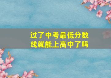 过了中考最低分数线就能上高中了吗