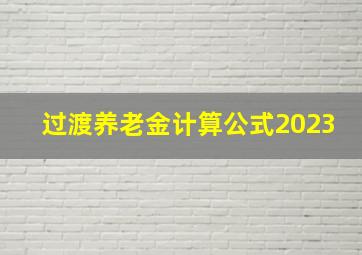 过渡养老金计算公式2023