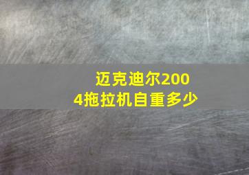 迈克迪尔2004拖拉机自重多少