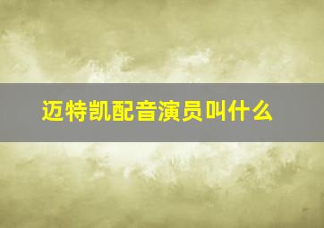 迈特凯配音演员叫什么