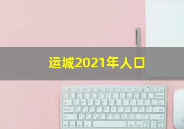 运城2021年人口