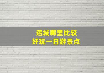 运城哪里比较好玩一日游景点