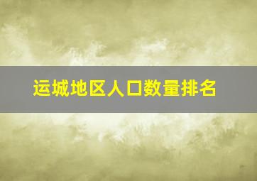 运城地区人口数量排名