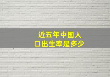 近五年中国人口出生率是多少