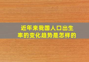 近年来我国人口出生率的变化趋势是怎样的