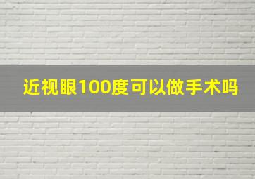 近视眼100度可以做手术吗