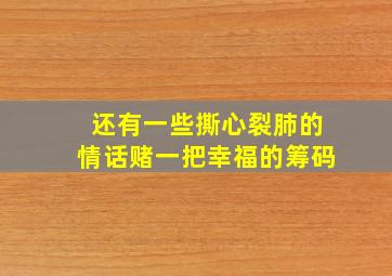 还有一些撕心裂肺的情话赌一把幸福的筹码