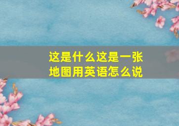 这是什么这是一张地图用英语怎么说