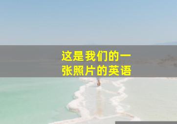 这是我们的一张照片的英语