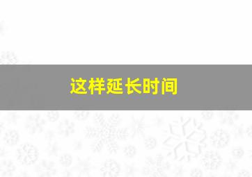 这样延长时间