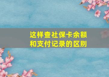 这样查社保卡余额和支付记录的区别