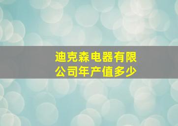 迪克森电器有限公司年产值多少