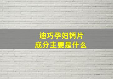 迪巧孕妇钙片成分主要是什么